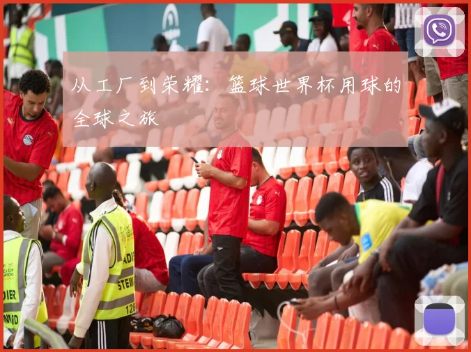 从工厂到荣耀:篮球世界杯用球的全球之旅