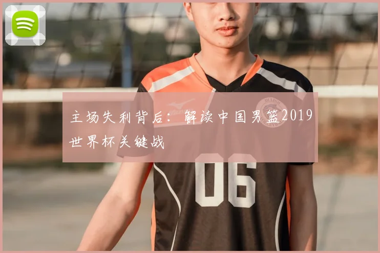 主场失利背后：解读中国男篮2019世界杯关键战