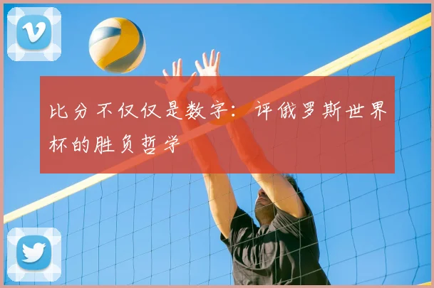 比分不仅仅是数字：评俄罗斯世界杯的胜负哲学