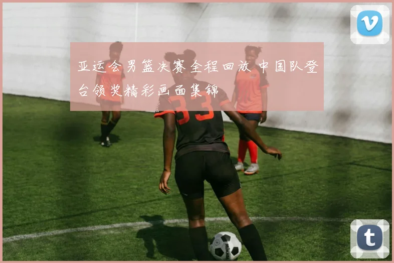 亚运会男篮决赛全程回放 中国队登台领奖精彩画面集锦