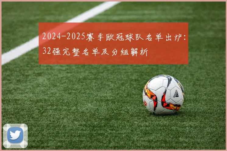 2024-2025赛季欧冠球队名单出炉：32强完整名单及分组解析
