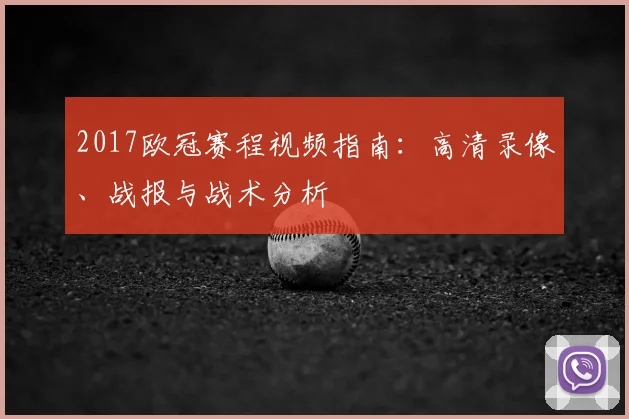 2017欧冠赛程视频指南：高清录像、战报与战术分析